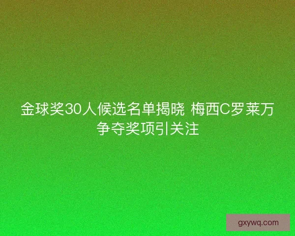 金球奖30人候选名单揭晓 梅西C罗莱万争夺奖项引关注